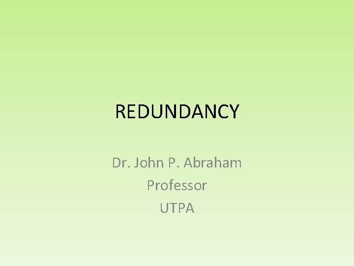 REDUNDANCY Dr. John P. Abraham Professor UTPA 