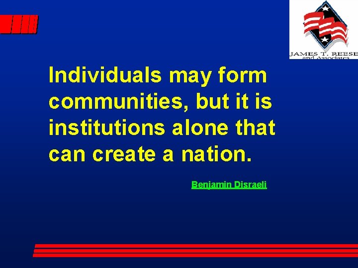 Individuals may form communities, but it is institutions alone that can create a nation.