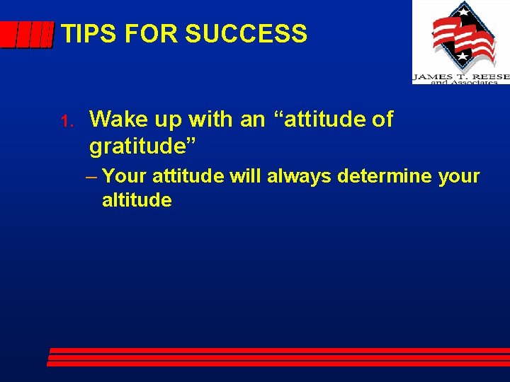 TIPS FOR SUCCESS 1. Wake up with an “attitude of gratitude” – Your attitude