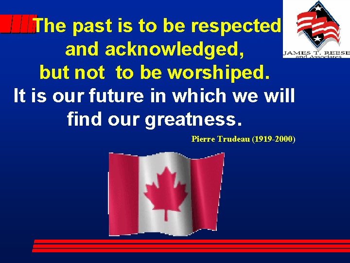 The past is to be respected and acknowledged, but not to be worshiped. It