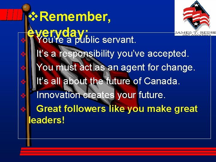 v. Remember, everyday: v You’re a public servant. It’s a responsibility you’ve accepted. v