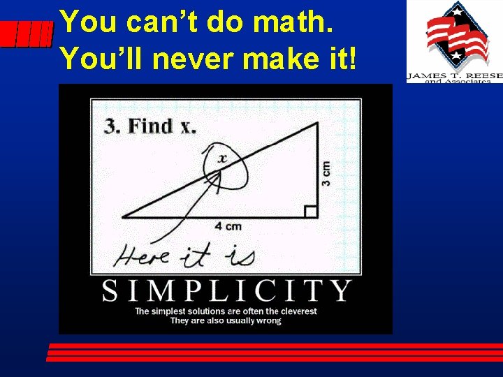 You can’t do math. You’ll never make it! 