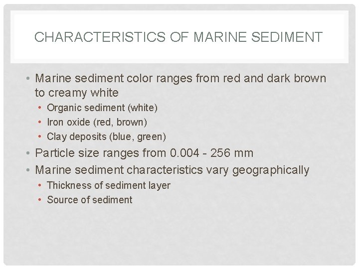 CHARACTERISTICS OF MARINE SEDIMENT • Marine sediment color ranges from red and dark brown CHARACTERISTICS OF MARINE SEDIMENT • Marine sediment color ranges from red and dark brown