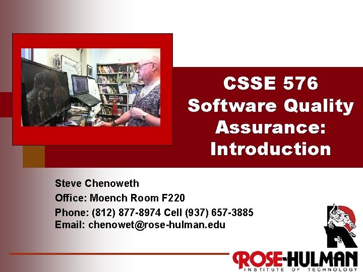 CSSE 576 Software Quality Assurance: Introduction Steve Chenoweth Office: Moench Room F 220 Phone: