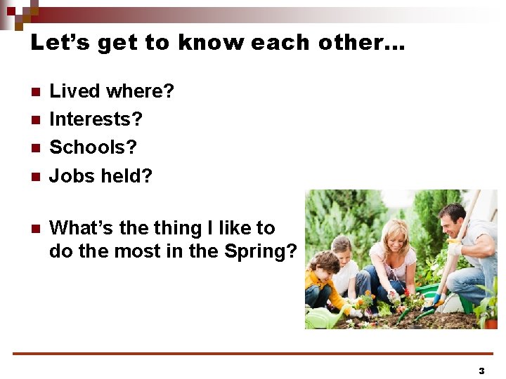 Let’s get to know each other… n n n Lived where? Interests? Schools? Jobs