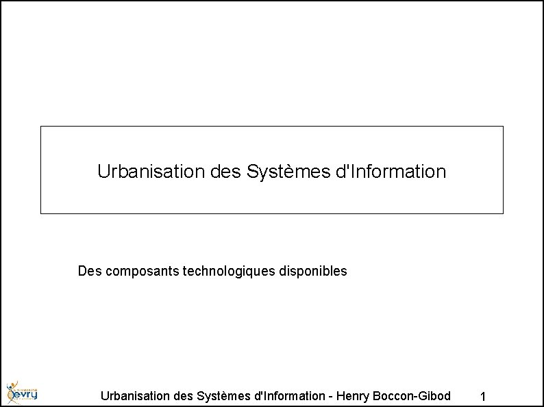 Urbanisation des Systèmes d'Information Des composants technologiques disponibles Urbanisation des Systèmes d'Information - Henry