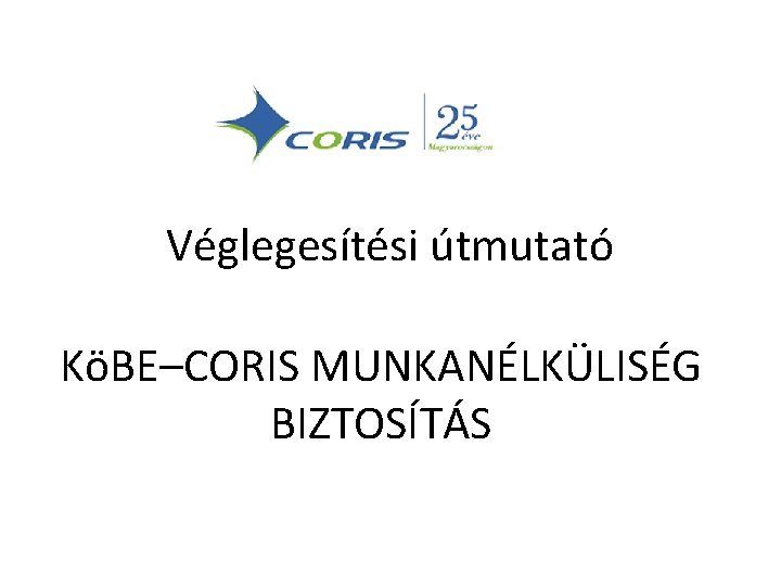 Véglegesítési útmutató KöBE–CORIS MUNKANÉLKÜLISÉG BIZTOSÍTÁS 