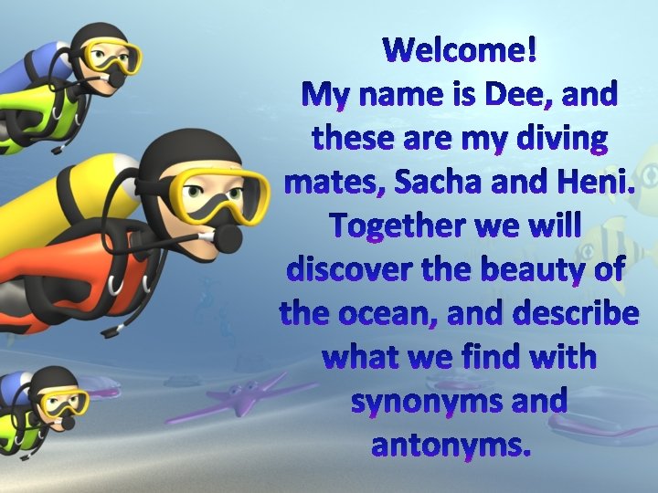 Welcome! My name is Dee, and these are my diving mates, Sacha and Heni.