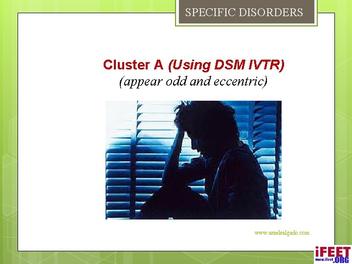 SPECIFIC DISORDERS Cluster A (Using DSM IVTR) (appear odd and eccentric) www. arnelsalgado. com