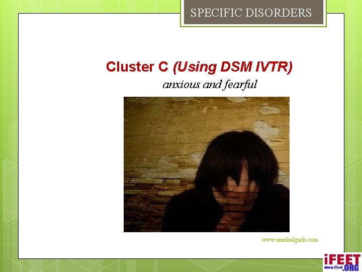 SPECIFIC DISORDERS Cluster C (Using DSM IVTR) anxious and fearful www. arnelsalgado. com 
