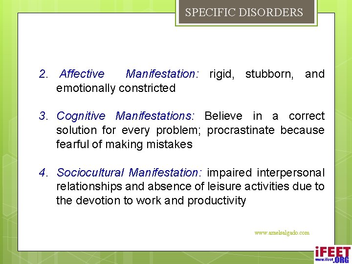 SPECIFIC DISORDERS 2. Affective Manifestation: rigid, stubborn, and emotionally constricted 3. Cognitive Manifestations: Believe