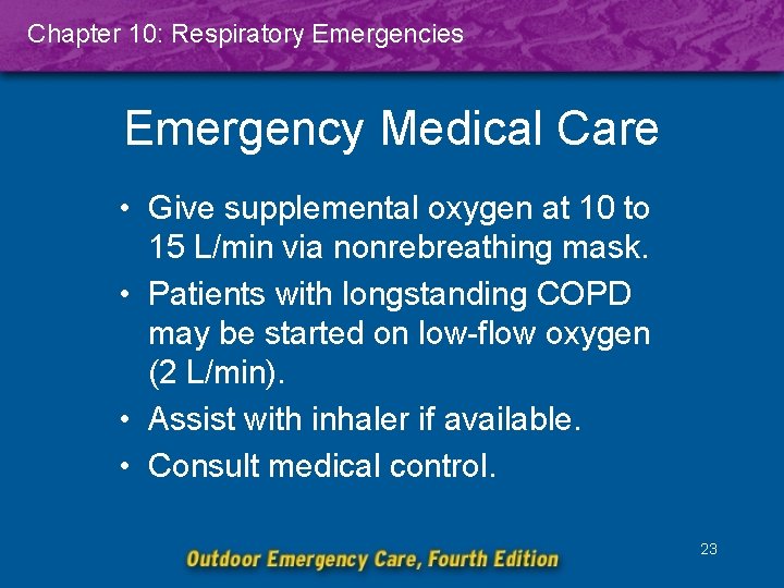 Chapter 10: Respiratory Emergencies Emergency Medical Care • Give supplemental oxygen at 10 to