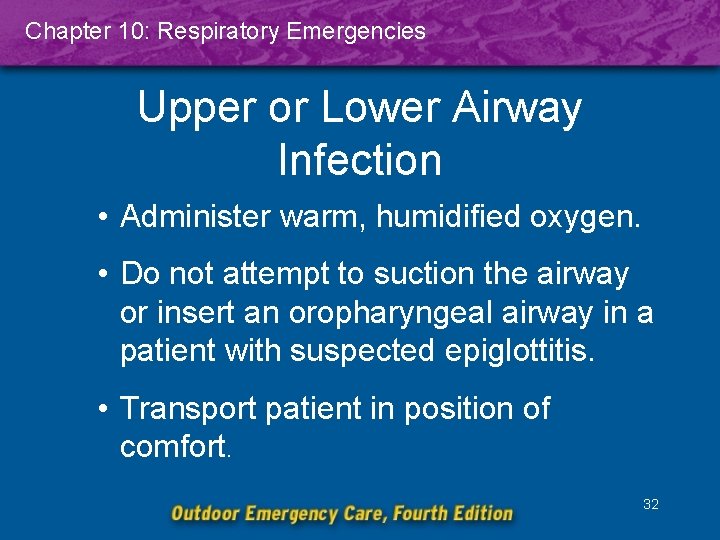 Chapter 10: Respiratory Emergencies Upper or Lower Airway Infection • Administer warm, humidified oxygen.