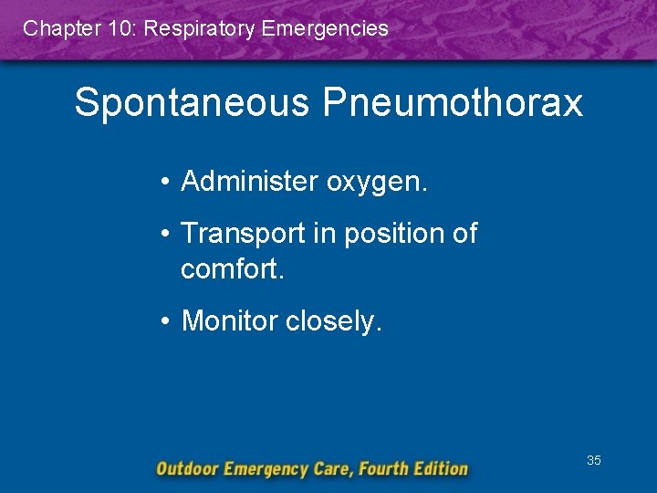 Chapter 10: Respiratory Emergencies Spontaneous Pneumothorax • Administer oxygen. • Transport in position of