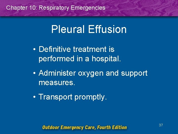 Chapter 10: Respiratory Emergencies Pleural Effusion • Definitive treatment is performed in a hospital.