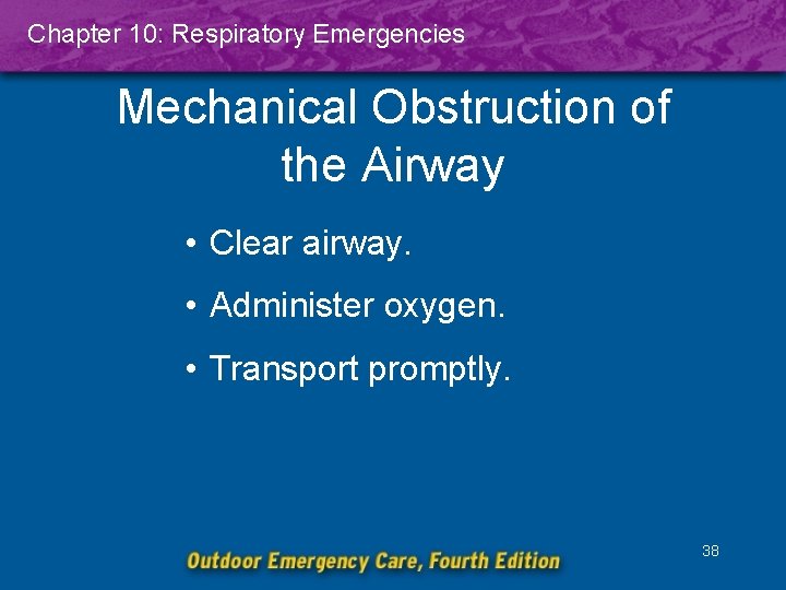 Chapter 10: Respiratory Emergencies Mechanical Obstruction of the Airway • Clear airway. • Administer