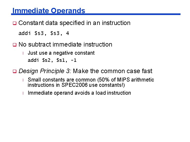 Immediate Operands q Constant data specified in an instruction addi $s 3, 4 q