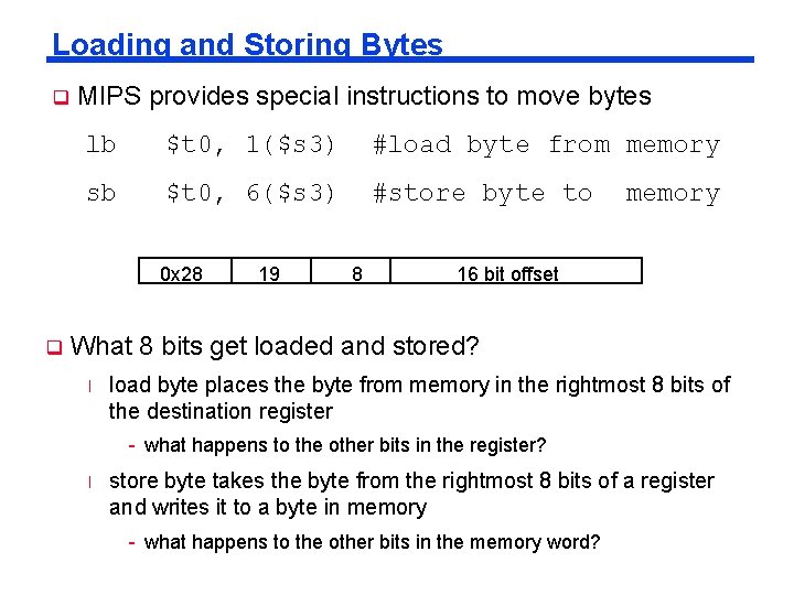 Loading and Storing Bytes q MIPS provides special instructions to move bytes lb $t