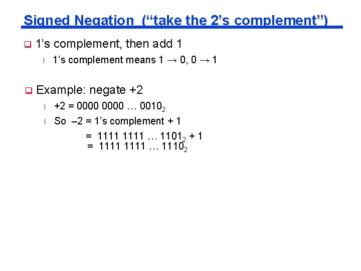 Signed Negation (“take the 2’s complement”) q 1’s complement, then add 1 l q