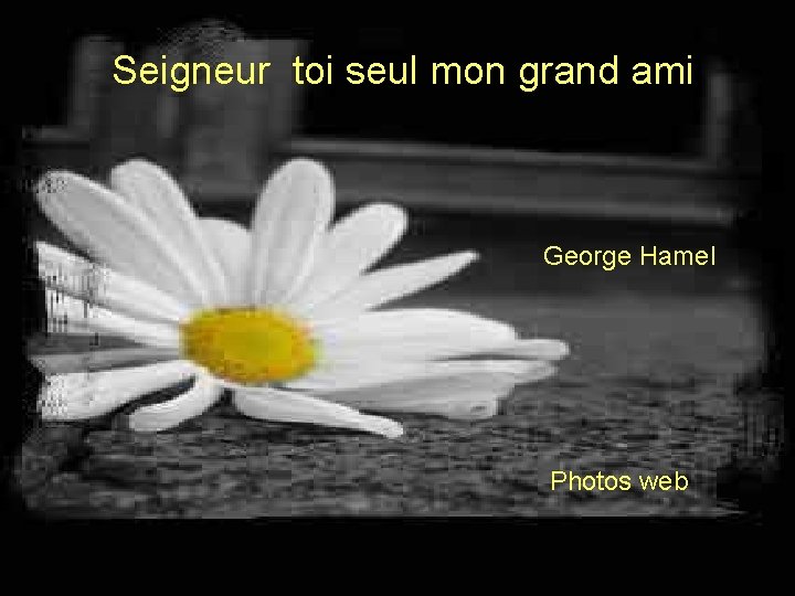 Seigneur toi seul mon grand ami George Hamel Photos web 
