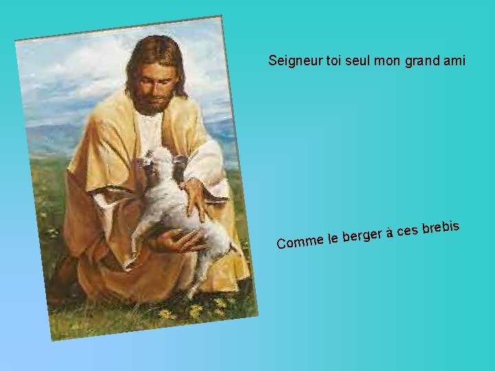 Seigneur toi seul mon grand ami C à ces r e g r e