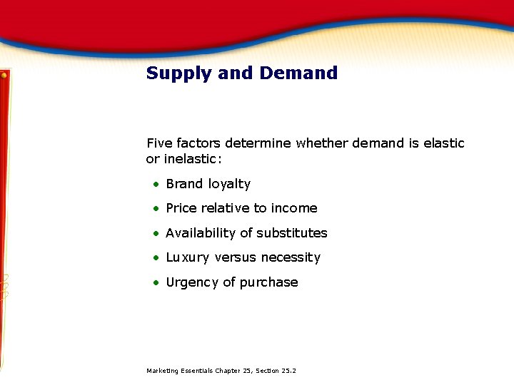 Supply and Demand Five factors determine whether demand is elastic or inelastic: • Brand