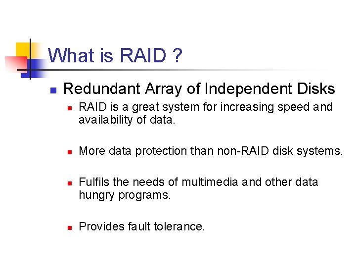 What is RAID ? n Redundant Array of Independent Disks n n RAID is