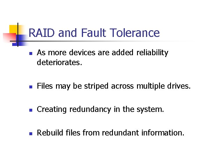 RAID and Fault Tolerance n As more devices are added reliability deteriorates. n Files