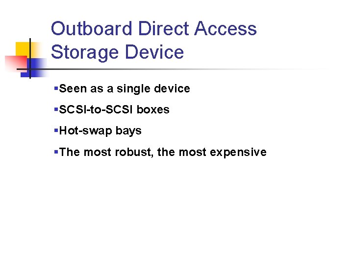 Outboard Direct Access Storage Device §Seen as a single device §SCSI-to-SCSI boxes §Hot-swap bays