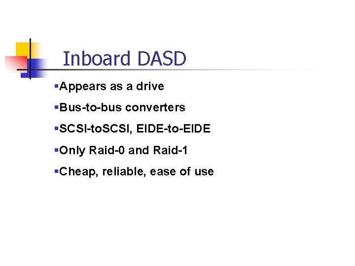 Inboard DASD §Appears as a drive §Bus-to-bus converters §SCSI-to. SCSI, EIDE-to-EIDE §Only Raid-0 and