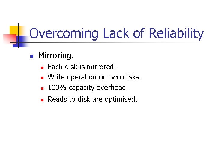 Overcoming Lack of Reliability n Mirroring. n Each disk is mirrored. Write operation on