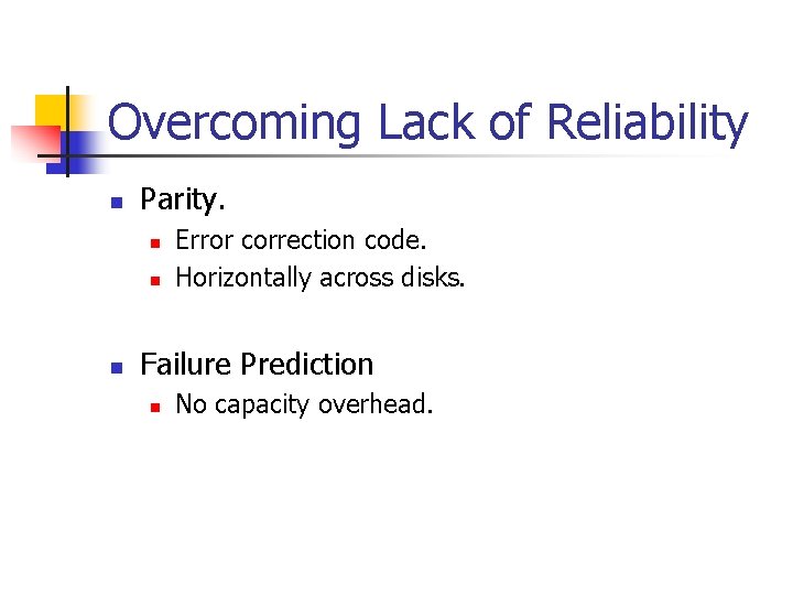 Overcoming Lack of Reliability n Parity. n n n Error correction code. Horizontally across