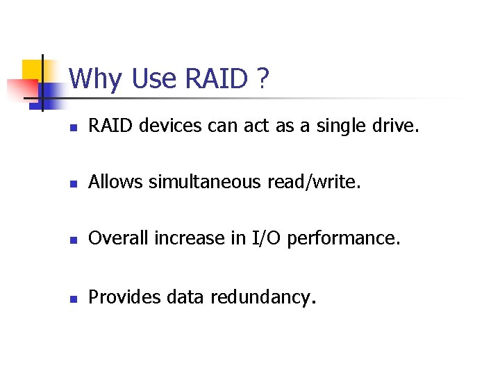 Why Use RAID ? n RAID devices can act as a single drive. n