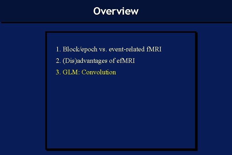 Overview 1. Block/epoch vs. event-related f. MRI 2. (Dis)advantages of ef. MRI 3. GLM: