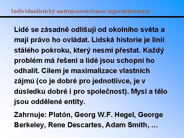 Individualistický antropocentrismus (egocentrismus) Lidé se zásadně odlišují od okolního světa a mají právo ho