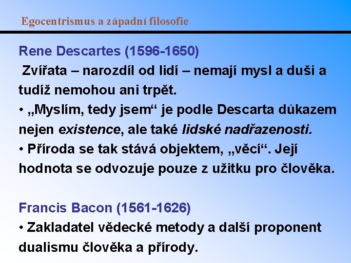 Egocentrismus a západní filosofie Rene Descartes (1596 -1650) Zvířata – narozdíl od lidí –