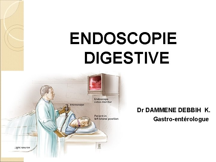 ENDOSCOPIE DIGESTIVE Dr DAMMENE DEBBIH K. Gastro-entérologue 