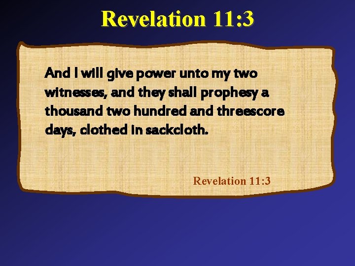 Revelation 11: 3 And I will give power unto my two witnesses, and they