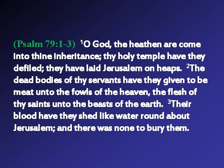 (Psalm 79: 1 -3) 1 O God, the heathen are come into thine inheritance;
