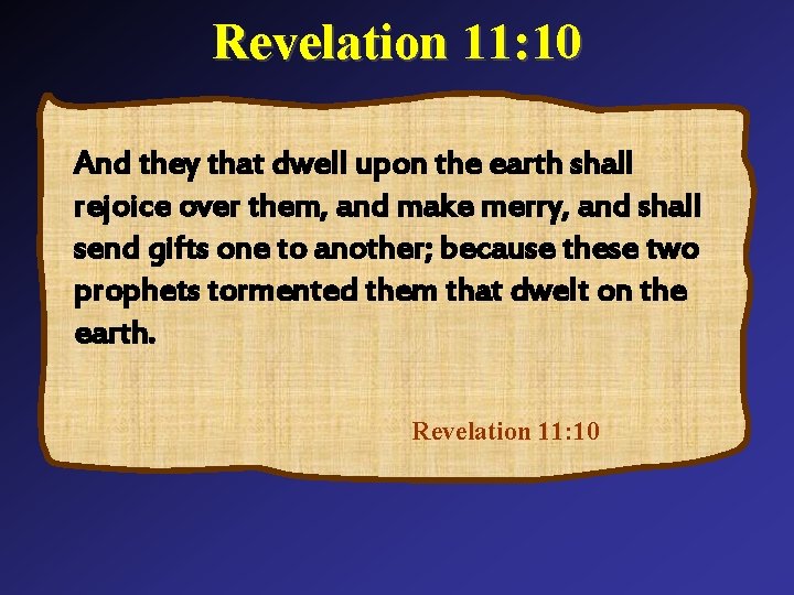 Revelation 11: 10 And they that dwell upon the earth shall rejoice over them,