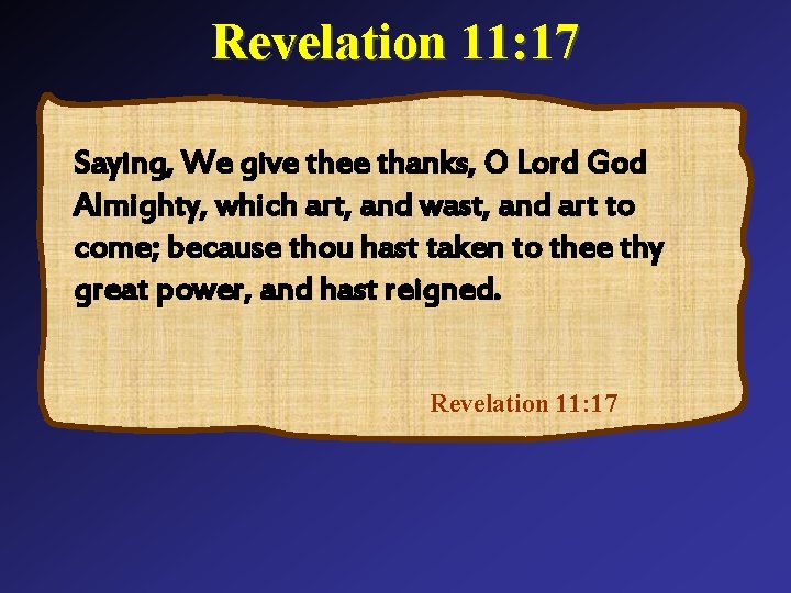 Revelation 11: 17 Saying, We give thee thanks, O Lord God Almighty, which art,