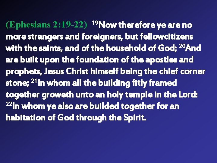 (Ephesians 2: 19 -22) 19 Now therefore ye are no more strangers and foreigners,