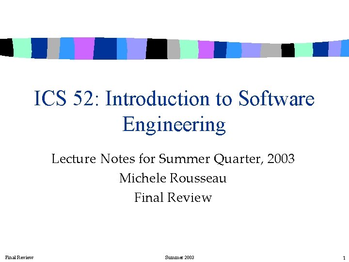ICS 52: Introduction to Software Engineering Lecture Notes for Summer Quarter, 2003 Michele Rousseau