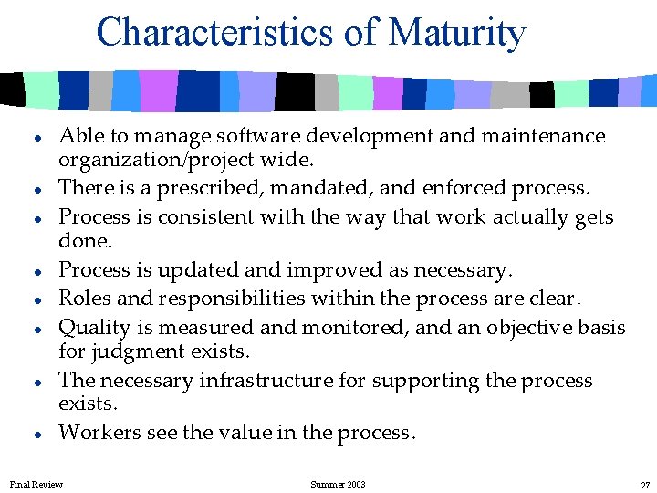 Characteristics of Maturity l l l l Able to manage software development and maintenance