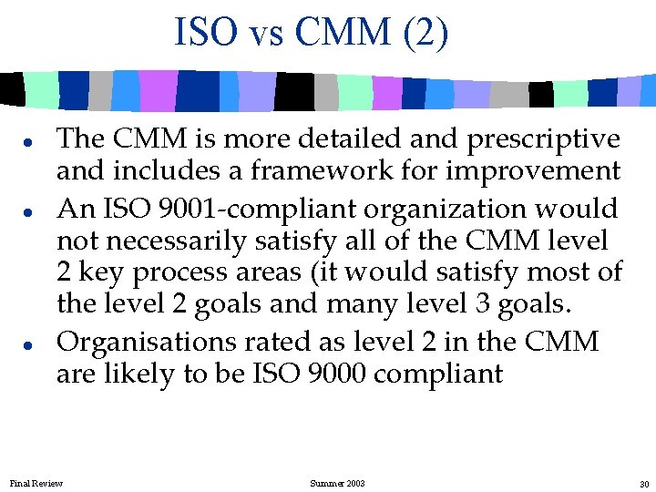 ISO vs CMM (2) l l l The CMM is more detailed and prescriptive
