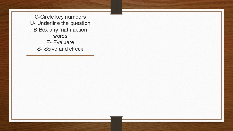 C-Circle key numbers U- Underline the question B-Box any math action words E- Evaluate