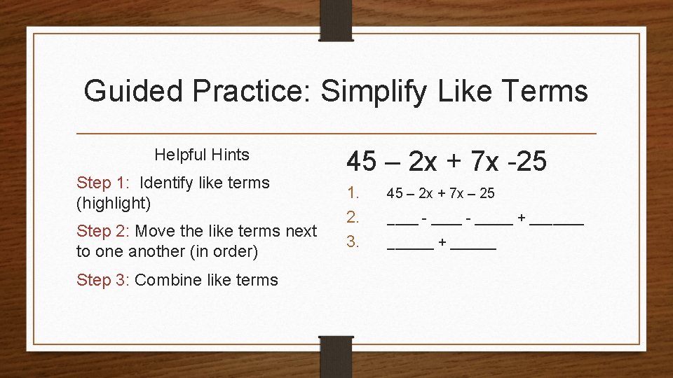 Guided Practice: Simplify Like Terms Helpful Hints Step 1: Identify like terms (highlight) Step