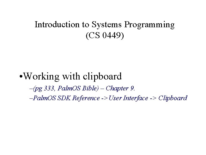 Introduction to Systems Programming (CS 0449) • Working with clipboard –(pg 333, Palm. OS