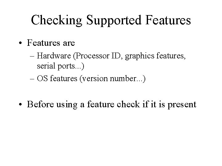 Checking Supported Features • Features are – Hardware (Processor ID, graphics features, serial ports.