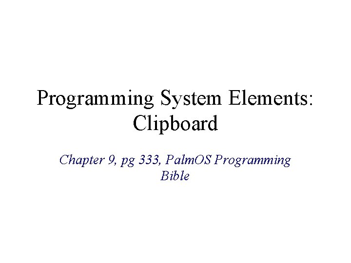 Programming System Elements: Clipboard Chapter 9, pg 333, Palm. OS Programming Bible 